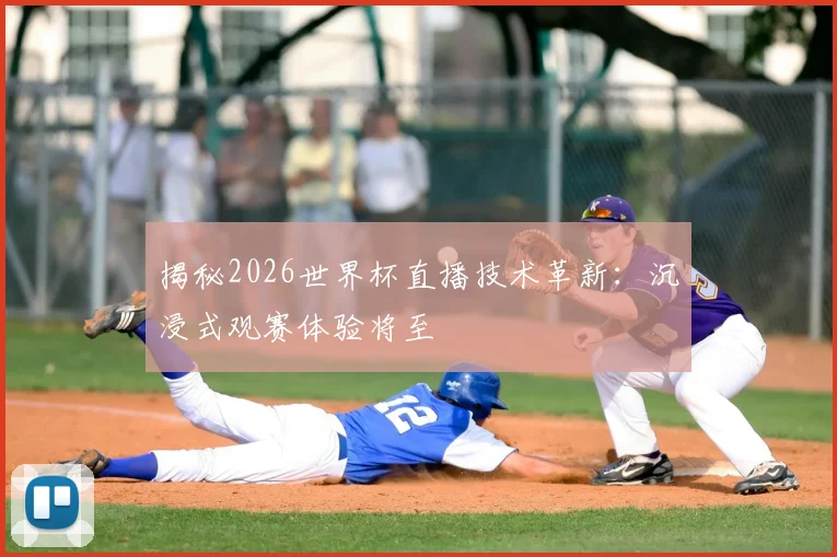 揭秘2026世界杯直播技术革新:沉浸式观赛体验将至