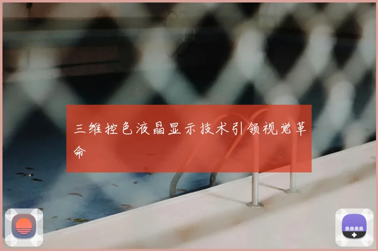 三维控色液晶显示技术引领视觉革命