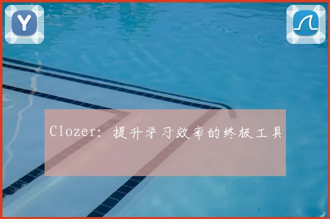 Clozer:提升学习效率的终极工具