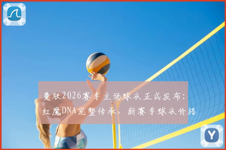 曼联2026赛季主场球衣正式发布：红魔DNA完整传承，新赛季球衣价格与球迷购买渠道详解